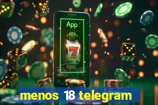 menos 18 telegram